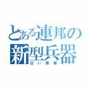 とある連邦の新型兵器（白い悪魔）