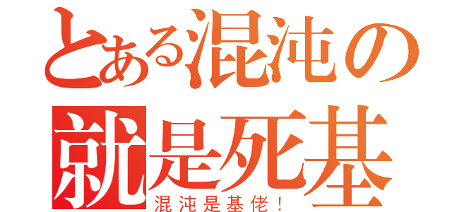 とある混沌の就是死基佬（混沌是基佬！）