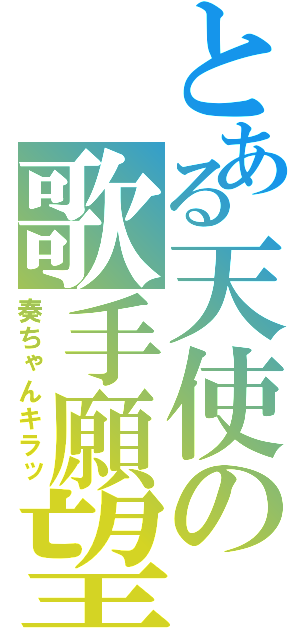 とある天使の歌手願望（奏ちゃんキラッ）