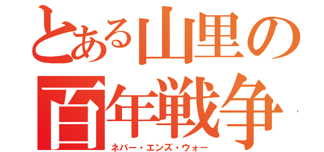 とある山里の百年戦争（ネバー・エンズ・ウォー）