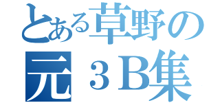 とある草野の元３Ｂ集（）