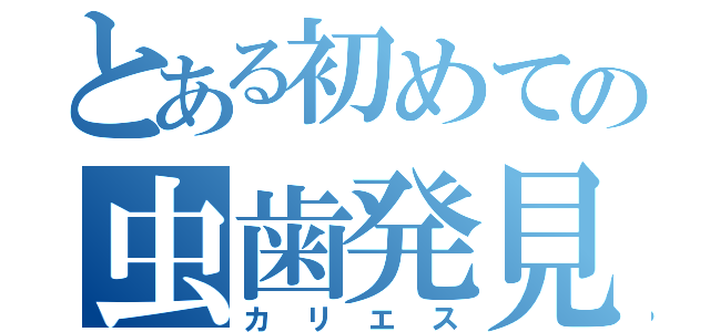 とある初めての虫歯発見（カリエス）