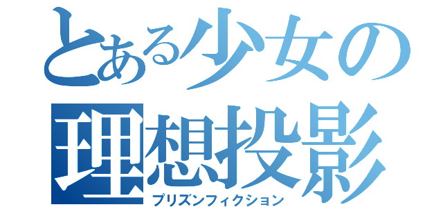 とある少女の理想投影（プリズンフィクション）