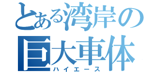 とある湾岸の巨大車体（ハイエース）