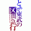 とある東武の区間急行（ダラダラデンシャ）