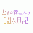 とある管理人の暇人日記（ムダブログ）