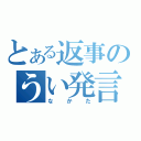 とある返事のうい発言（なかた）