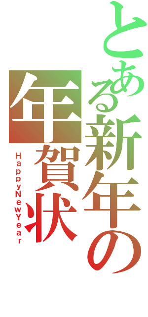 とある新年の年賀状（ＨａｐｐｙＮｅｗＹｅａｒ）