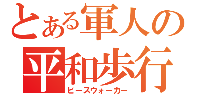 とある軍人の平和歩行（ピースウォーカー）