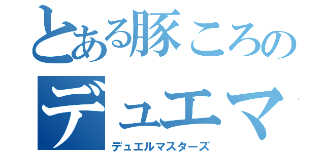 とある豚ころのデュエマ物語（デュエルマスターズ）