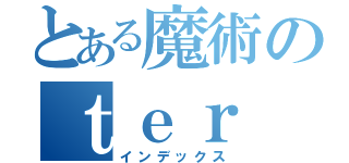 とある魔術のｔｅｒ（インデックス）