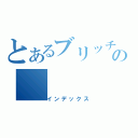 とあるブリッチ゛の（インデックス）