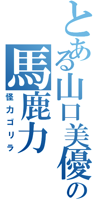 とある山口美優の馬鹿力（怪力ゴリラ）