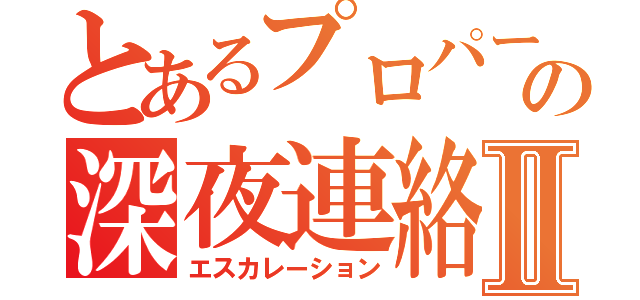 とあるプロパーの深夜連絡Ⅱ（エスカレーション）