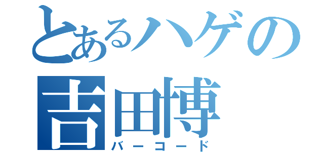 とあるハゲの吉田博（バーコード）