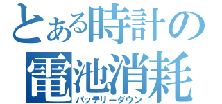 とある時計の電池消耗（バッテリーダウン）