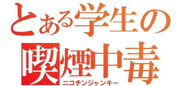 とある学生の喫煙中毒（ニコチンジャンキー）