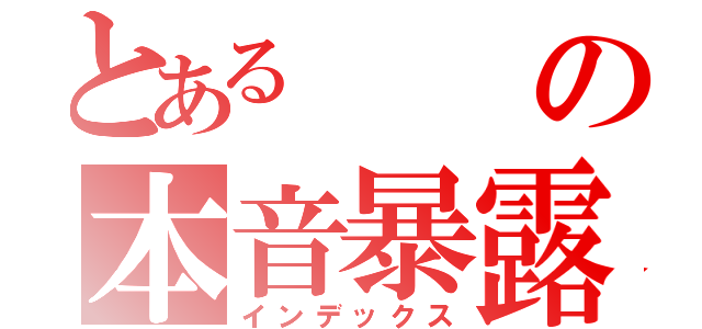 とあるの本音暴露（インデックス）