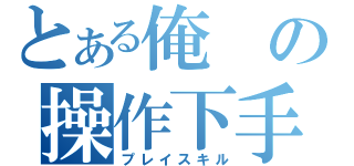 とある俺の操作下手（プレイスキル）