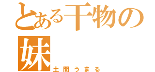 とある干物の妹（土間うまる）