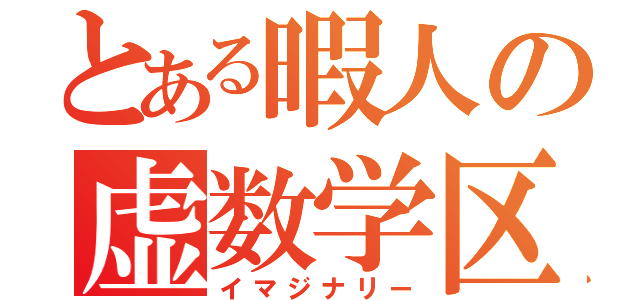 とある暇人の虚数学区（イマジナリー）