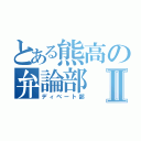 とある熊高の弁論部Ⅱ（ディベート部）