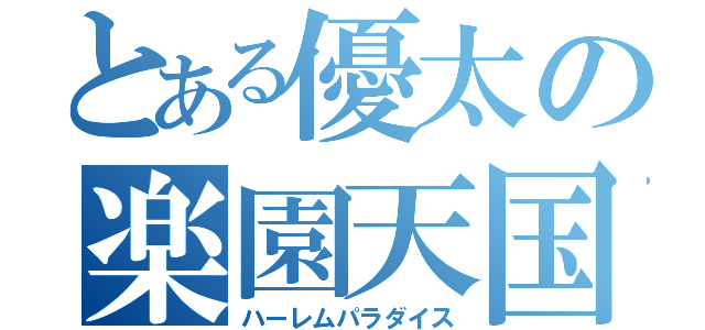 とある優太の楽園天国（ハーレムパラダイス）