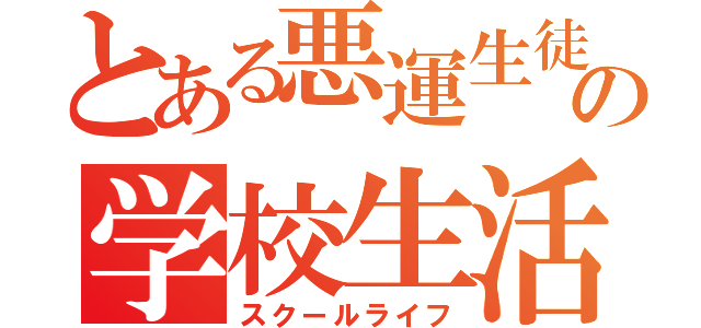 とある悪運生徒の学校生活（スクールライフ）