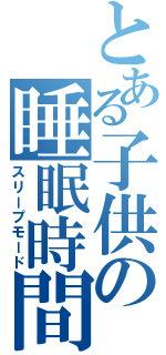 とある子供の睡眠時間（スリープモード）