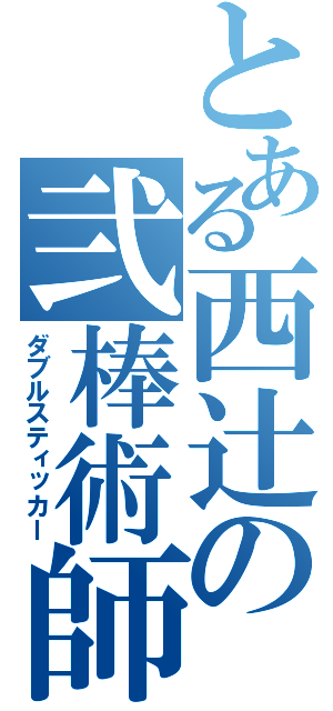 とある西辻の弐棒術師（ダブルスティッカー）