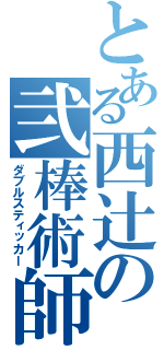 とある西辻の弐棒術師（ダブルスティッカー）