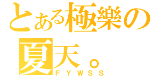 とある極樂の夏天。（ＦＹＷＳＳ）