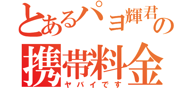 とあるパヨ輝君の携帯料金（ヤバイです）