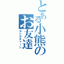 とある小熊のお友達（ヨシカチャーン）