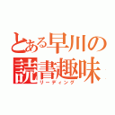 とある早川の読書趣味（リーディング）