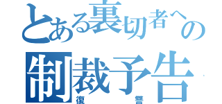 とある裏切者への制裁予告（復讐）