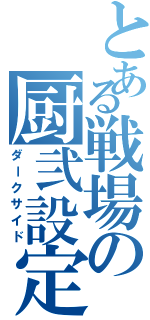 とある戦場の厨弐設定（ダークサイド）