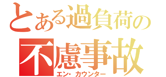 とある過負荷の不慮事故（エン・カウンター）