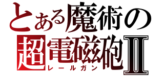 とある魔術の超電磁砲Ⅱ（レールガン）