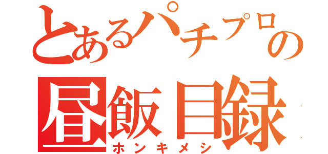 とあるパチプロの昼飯目録（ホンキメシ）