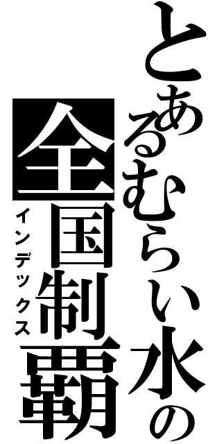 とあるむらい水産の全国制覇（インデックス）