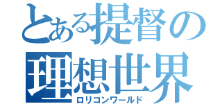 とある提督の理想世界（ロリコンワールド）