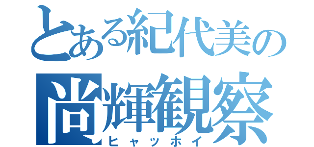 とある紀代美の尚輝観察（ヒャッホイ）