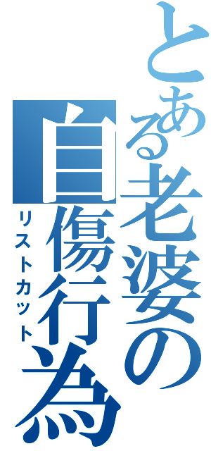 とある老婆の自傷行為Ⅱ（リストカット）