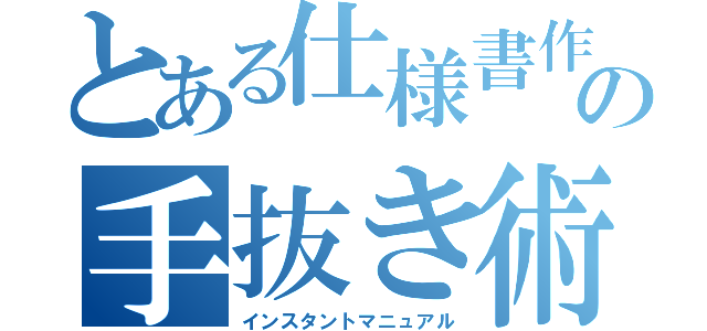 とある仕様書作成の手抜き術（インスタントマニュアル）