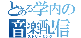 とある学内の音楽配信（ストリーミング）