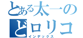 とある太一のどロリコン（インデックス）