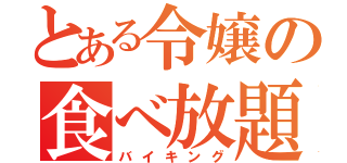 とある令嬢の食べ放題（バイキング）