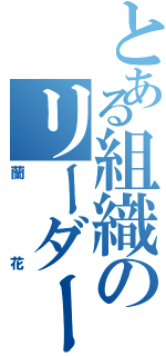 とある組織のリーダー（蘭花）