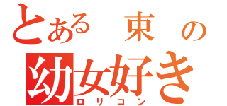 とある　東　の幼女好き（ロリコン）